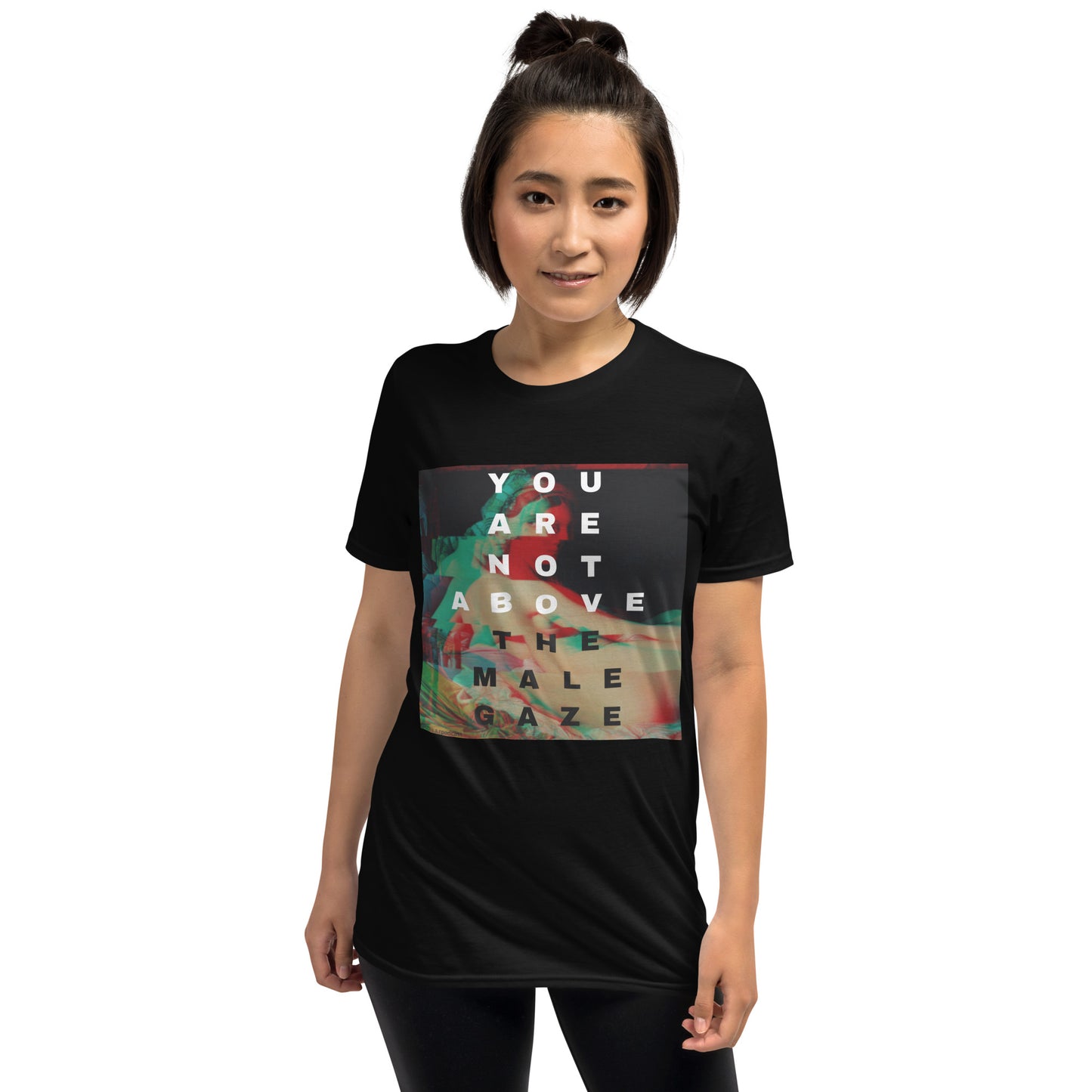 "YOU ARE NOT ABOVE THE MALE GAZE" T-Shirt (Unisex)